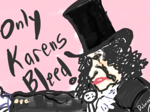 Only Karens Bleed by Alice Cooper